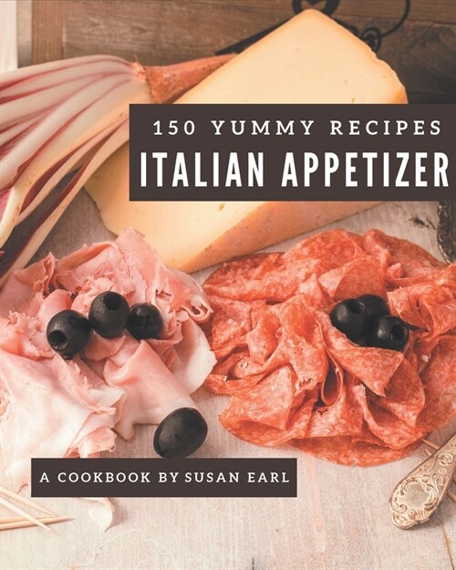 150 Yummy Italian Appetizer Recipes: Best-ever Yummy Italian Appetizer Cookbook for Beginners (Paperback)