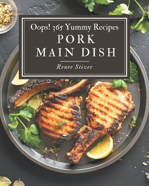 Oops! 365 Yummy Pork Main Dish Recipes: A Yummy Pork Main Dish Cookbook for All Generation (Paperback)