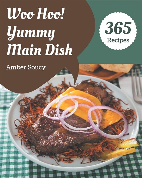 Woo Hoo! 365 Yummy Main Dish Recipes: Enjoy Everyday With Yummy Main Dish Cookbook! (Paperback)