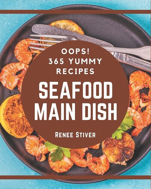 Oops! 365 Yummy Seafood Main Dish Recipes: From The Yummy Seafood Main Dish Cookbook To The Table (Paperback)