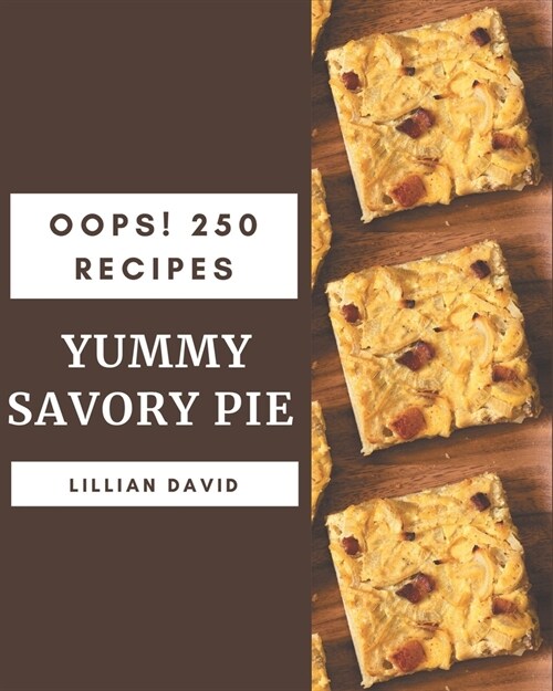Oops! 250 Yummy Savory Pie Recipes: The Best-ever of Yummy Savory Pie Cookbook (Paperback)