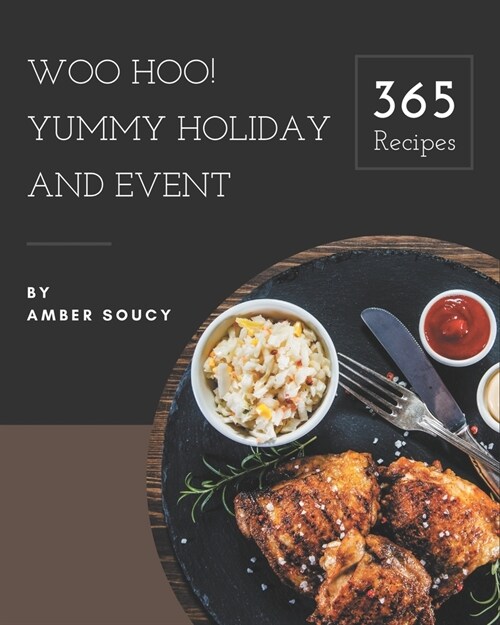 Woo Hoo! 365 Yummy Holiday and Event Recipes: A Yummy Holiday and Event Cookbook to Fall In Love With (Paperback)