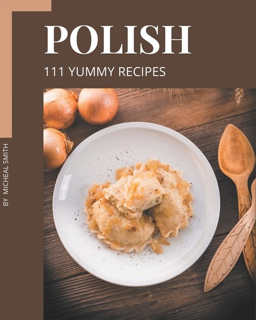111 Yummy Polish Recipes: Discover Yummy Polish Cookbook NOW! (Paperback)
