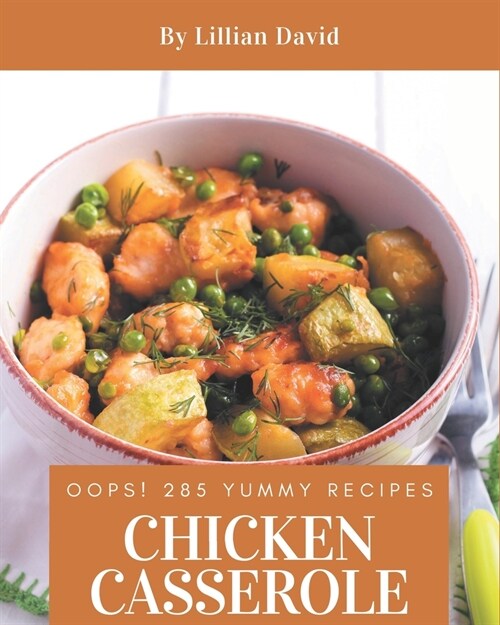 Oops! 285 Yummy Chicken Casserole Recipes: Everything You Need in One Yummy Chicken Casserole Cookbook! (Paperback)