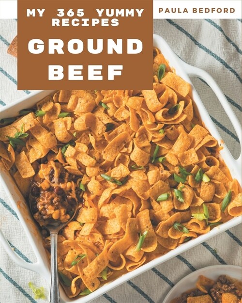 My 365 Yummy Ground Beef Recipes: Best-ever Yummy Ground Beef Cookbook for Beginners (Paperback)