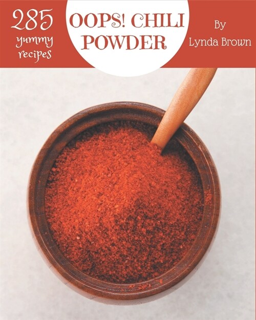 Oops! 285 Yummy Chili Powder Recipes: A Yummy Chili Powder Cookbook for Effortless Meals (Paperback)