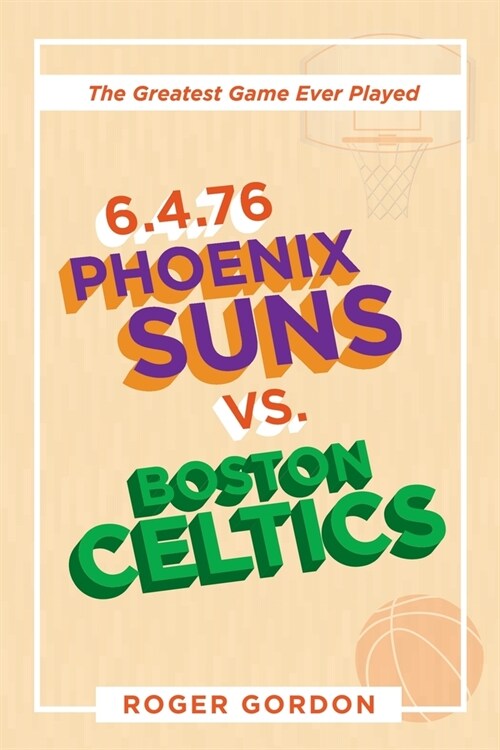 6.4.76 Phoenix Suns Vs. Boston Celtics: The Greatest Game Ever Played (Paperback)