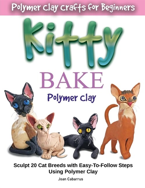 Kitty Bake Polymer Clay: Sculpt 20 Cat Breeds with Easy-To-Follow Steps Using Polymer Clays (Paperback)
