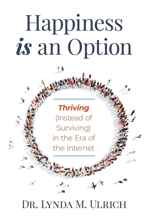 Happiness is an Option: Thriving (Instead of Surviving) In the Era of the Internet (Paperback)
