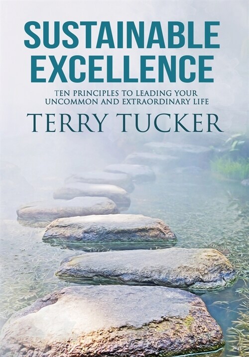 Sustainable Excellence: Ten Principles To Leading Your Uncommon And Extraordinary Life (Hardcover)