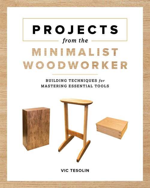 Projects from the Minimalist Woodworker : Smart Designs for Mastering Essential Skills (Paperback)