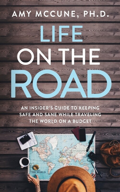 Life on the Road: An Insiders Guide to Keeping Safe and Sane While Traveling the World on a Budget (Paperback)