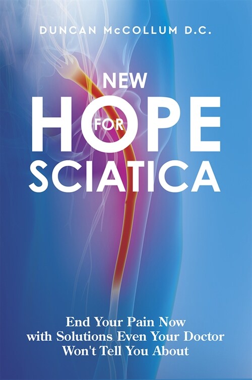 New Hope for Sciatica: End Your Pain Now with Solutions Even Your Doctor Wont Tell You about (Paperback)