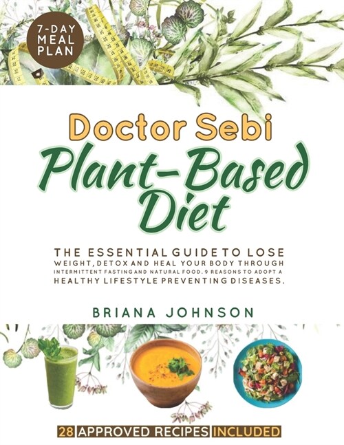 Doctor Sebi Plant-Based Diet: The Essential Guide to Lose Weight, Detox and Heal Your Body Through Intermittent Fasting and Natural Food. 9 Reasons (Paperback)