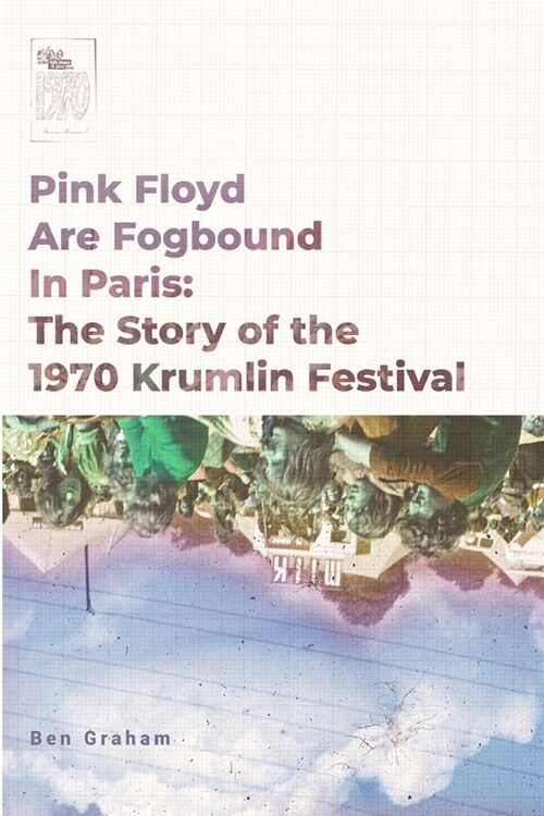 Pink Floyd Are Fogbound In Paris: The Story of the 1970 Krumlin Pop Festival (Paperback)