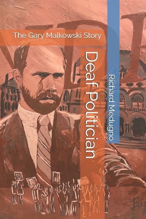 Deaf Politician: The Gary Malkowski Story (Paperback)