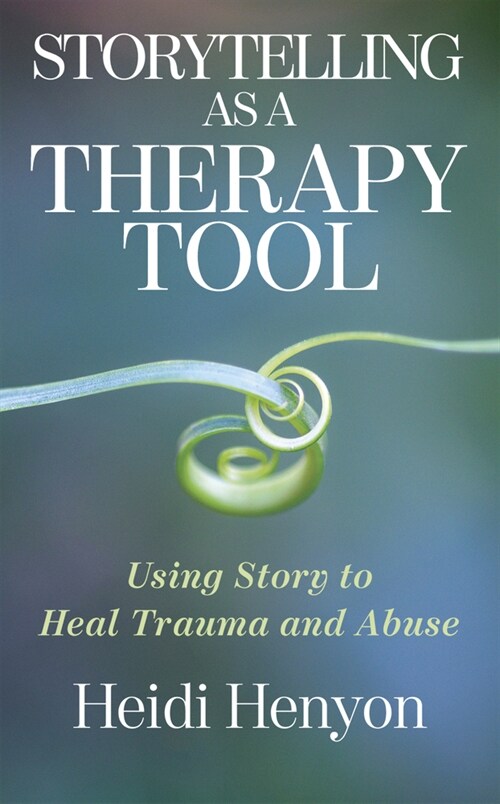 Storytelling as a Therapy Tool: Using Story to Heal Trauma and Abuse (Paperback)