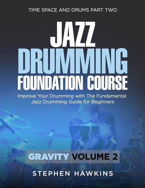 Jazz Drumming Foundation: Improve Your Drumming with The Fundamental Jazz Drumming Guide for Beginners (Paperback)