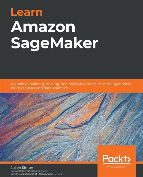 Learn Amazon SageMaker : A guide to building, training, and deploying machine learning models for developers and data scientists (Paperback)