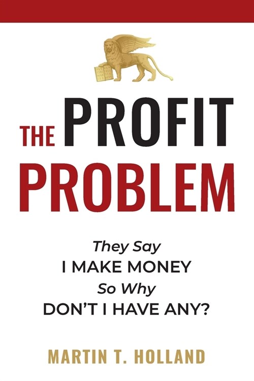 The Profit Problem: They Say I Make Money, So Why Dont I Have Any? (Paperback)