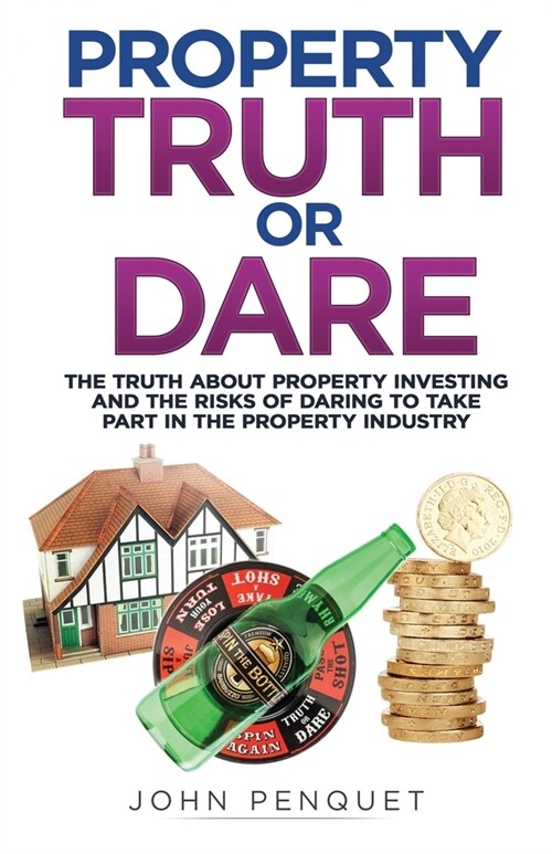 Property Truth Or Dare: The truth about property investing and the risks of daring to take part in the property industry (Paperback)