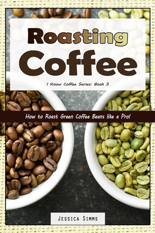 Roasting Coffee: How to Roast Green Coffee Beans like a Pro (Paperback)