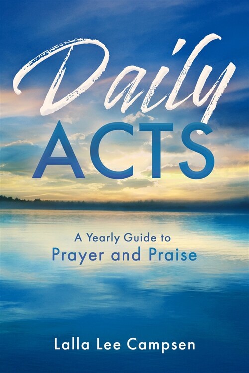 Daily Acts: A Yearly Guide to Prayer and Praise: A Yearly Guide to Prayer and Praise (Hardcover)