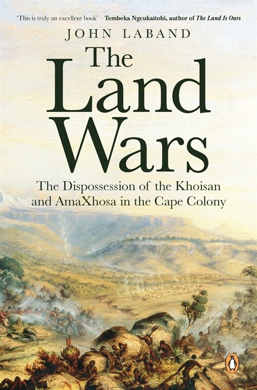 The Land Wars: The Dispossession of the Khoisan and Amaxhosa in the Cape Colony (Paperback)