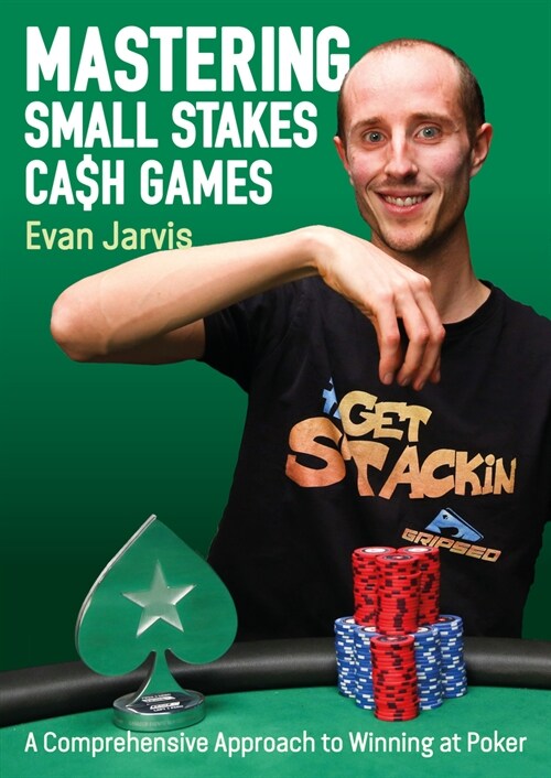 Mastering Small Stakes Cash Games : A Comprehensive Approach to Winning at Poker (Paperback)