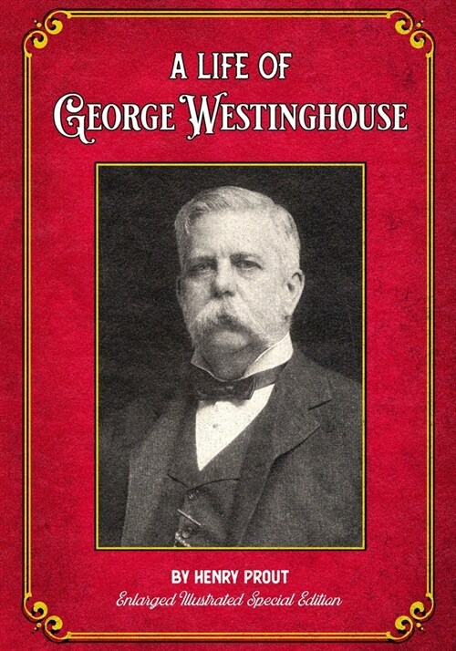 A Life of George Westinghouse: Enlarged Illustrated Special Edition (Paperback)