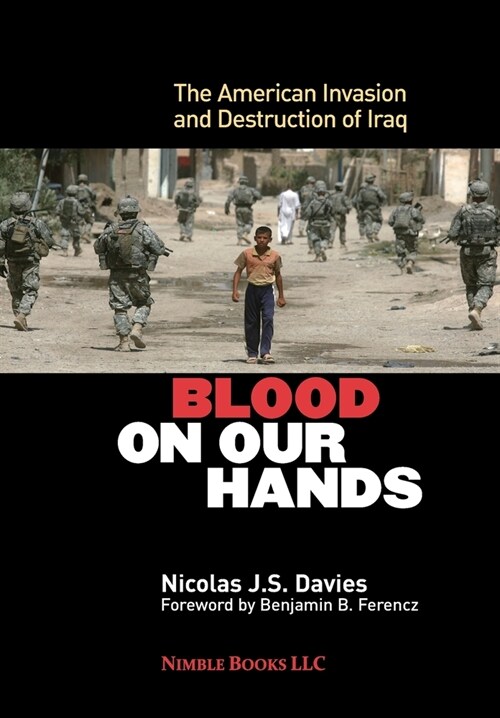 Blood on Our Hands: The American Invasion and Destruction of Iraq (Hardcover)