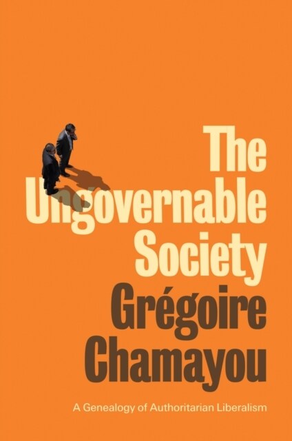 The Ungovernable Society : A Genealogy of Authoritarian Liberalism (Hardcover)