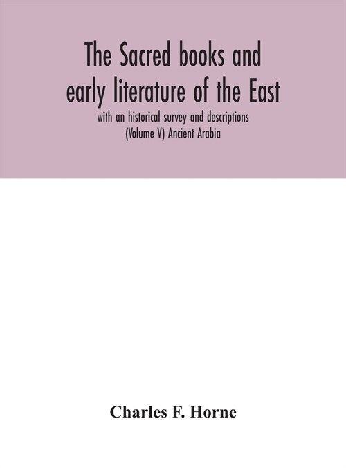 The sacred books and early literature of the East; with an historical survey and descriptions (Volume V) Ancient Arabia (Hardcover)