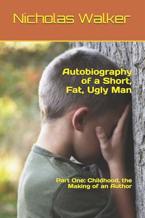 Autobiography of a Short, Fat, Ugly Man: Part One: Childhood, the Making of an Author (Paperback)