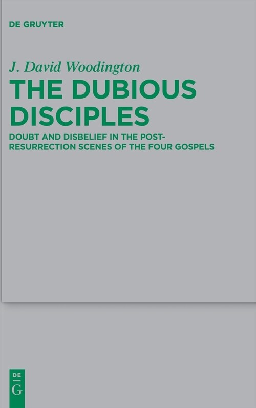The Dubious Disciples: Doubt and Disbelief in the Post-Resurrection Scenes of the Four Gospels (Hardcover)