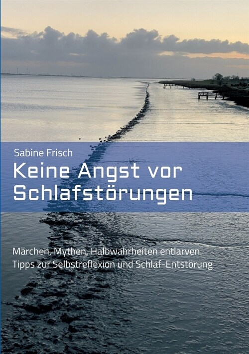 Keine Angst vor Schlafst?ungen: M?chen, Mythen, falsche Heilsversprechen entlarven. Tipps zur Selbstreflexion und Schlaf-Entst?ung (Paperback)