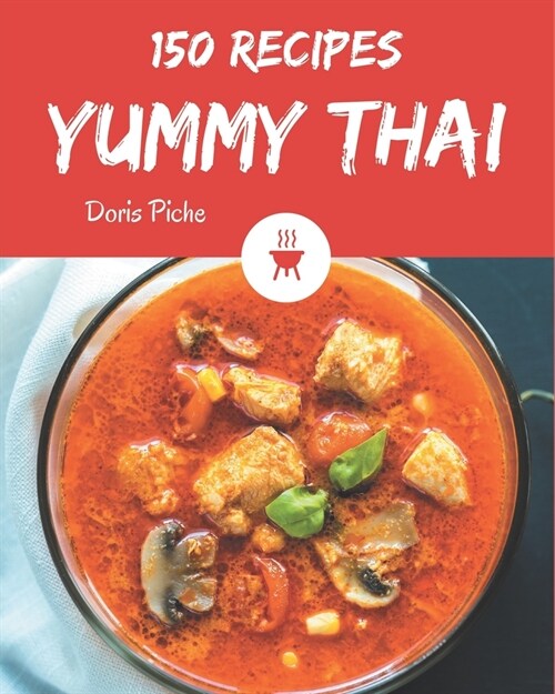 150 Yummy Thai Recipes: Yummy Thai Cookbook - The Magic to Create Incredible Flavor! (Paperback)