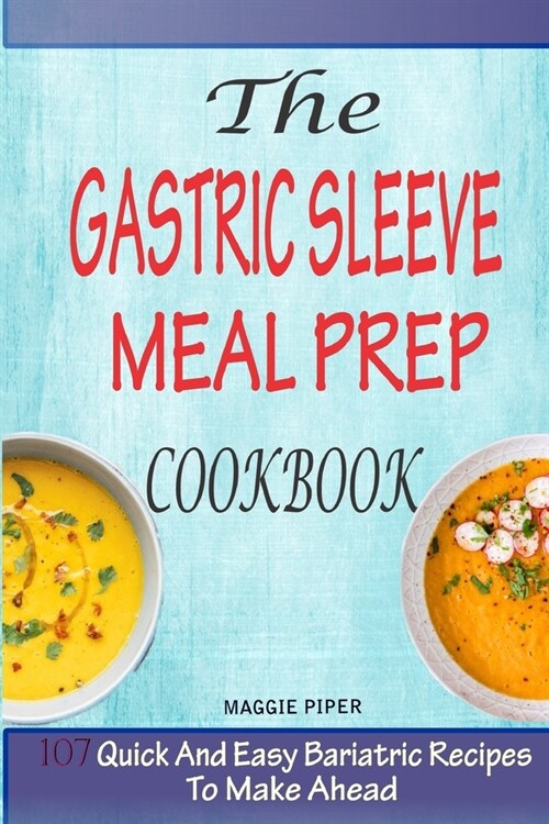 The Gastric Sleeve Meal Prep Cookbook: 107 Quick And Easy Bariatric Recipes To Make Ahead (Paperback)