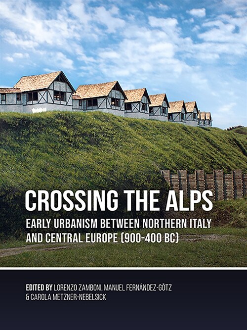 Crossing the Alps: Early Urbanism Between Northern Italy and Central Europe (900-400 Bc) (Paperback)