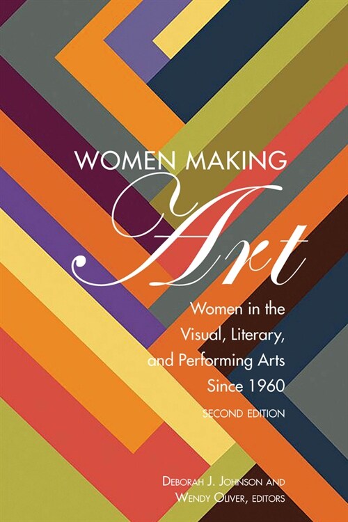 Women Making Art: Women in the Visual, Literary, and Performing Arts Since 1960, Second Edition (Paperback)