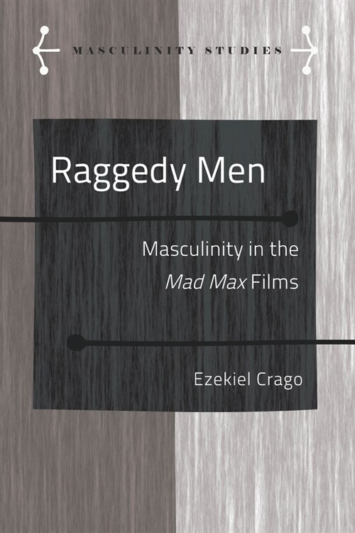 Raggedy Men: Masculinity in the Mad Max Films (Hardcover)