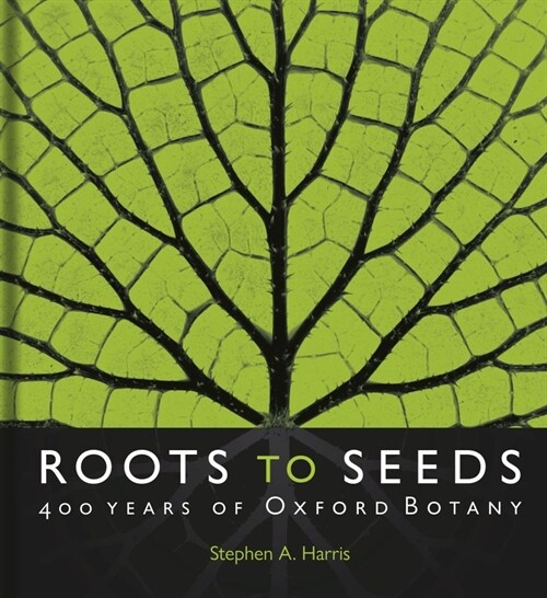 Roots to Seeds : 400 Years of Oxford Botany (Hardcover)