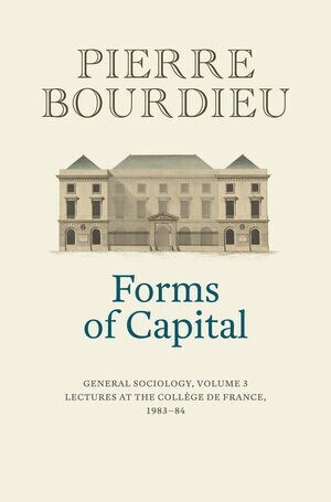 Forms of Capital: General Sociology, Volume 3 : Lectures at the College de France 1983 - 84 (Hardcover)