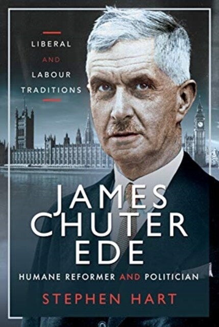 James Chuter Ede: Humane Reformer and Politician : Liberal and Labour Traditions (Hardcover)