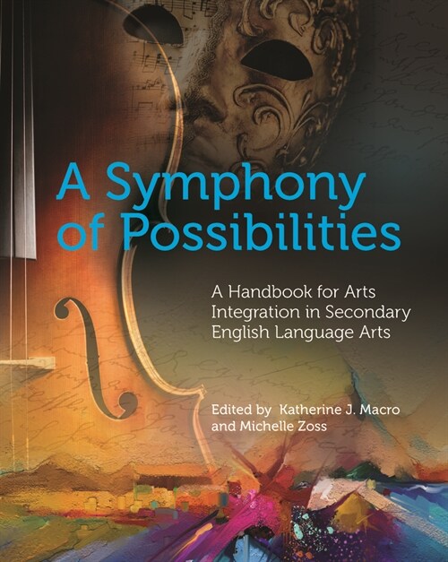 A Symphony of Possibilities: A Handbook for Arts Integration in Secondary English Language Arts (Paperback)