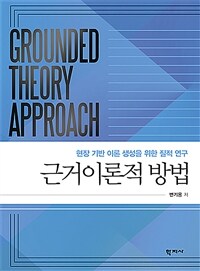 근거이론적 방법 :현장 기반 이론 생성을 위한 질적 연구 =Grounded theory approach : qualitative research method to create a site-based theory 