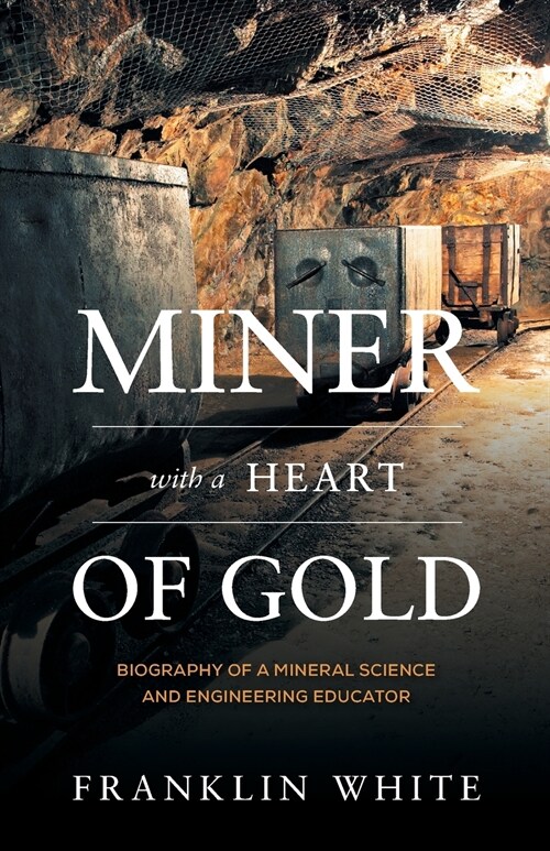 Miner With a Heart of Gold: Biography of a Mineral Science and Engineering Educator (Paperback)