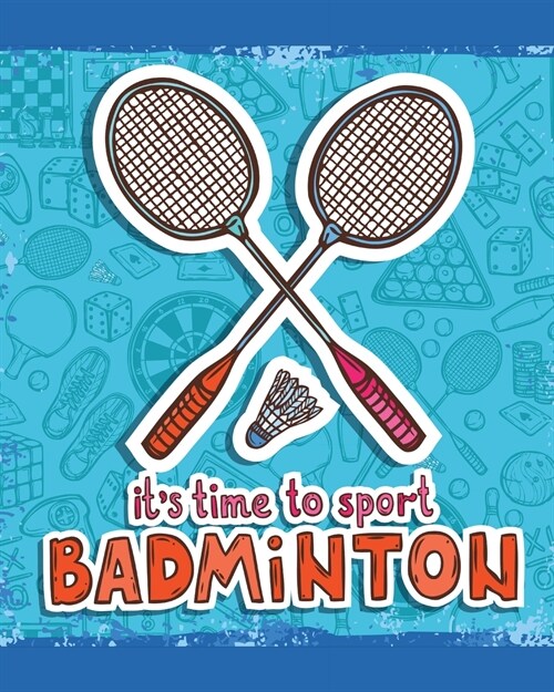 Its Time To Sport Badminton: Badminton Game Journal - Exercise - Sports - Fitness - For Players - Racket Sports - Outdoors (Paperback)