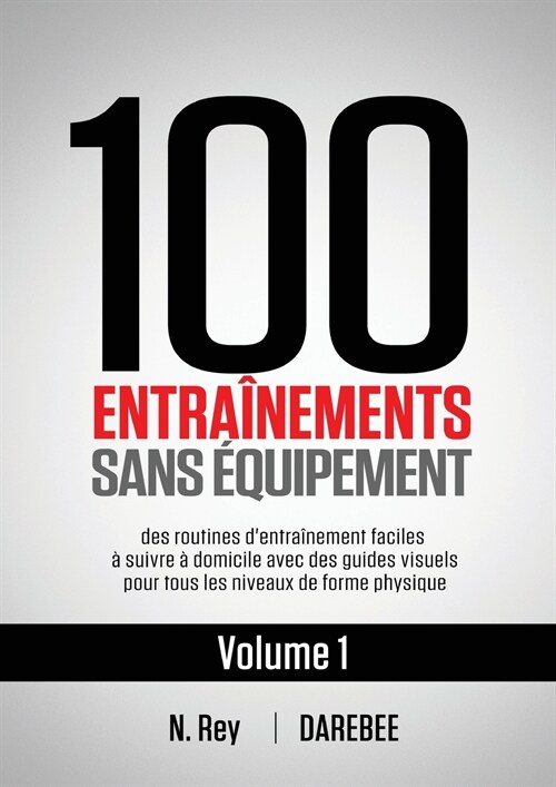 100 Entra?ements Sans ?uipement Vol. 1: des routines dentra?ement faciles ?suivre ?domicile avec des guides visuels pour tous les niveaux de for (Paperback)