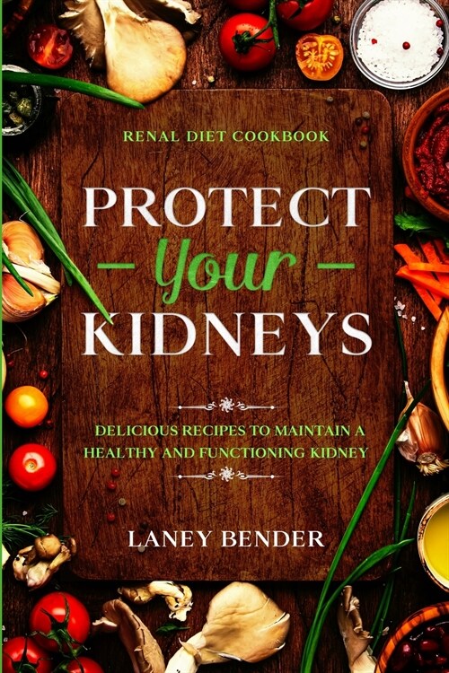 Renal Diet Cookbook: PROTECT YOUR KIDNEYS - Delicious Recipes To Maintain A Healthy and Functioning Kidney (Paperback)
